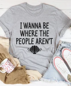 I Wanna Be Where The People Aren't Tee