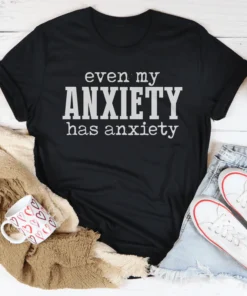 Even My Anxiety Has Anxiety Tee