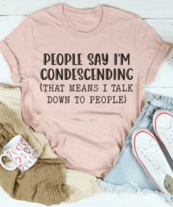 People Say I'm Condescending Tee