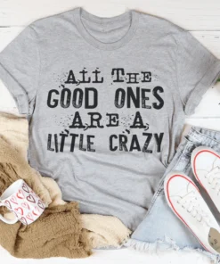 All The Good Ones Are A Little Crazy Tee