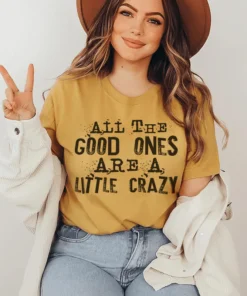 All The Good Ones Are A Little Crazy Tee