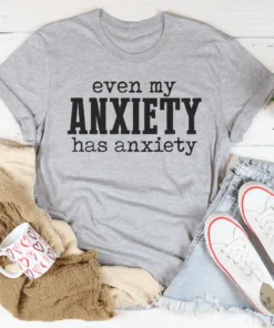 Even My Anxiety Has Anxiety Tee