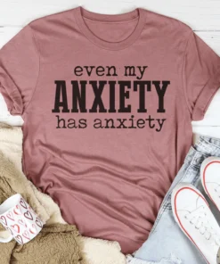 Even My Anxiety Has Anxiety Tee