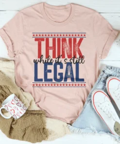 Think While It's Still Legal Tee