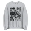 I Like It Rough Sweatshirt