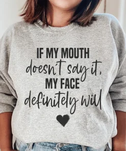 If My Mouth Doesn't Say It My Face Definitely Will Sweatshirt